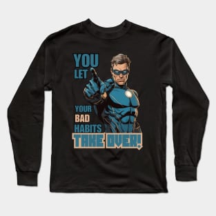 You Let Your Bad Habits Take Over! Long Sleeve T-Shirt